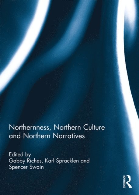 Spencer Swain, Karl Spracklen, Gabby Riches - Northernness, Northern Culture and Northern Narratives, E-bok