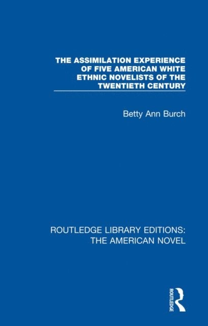 Betty Ann Burch - Assimilation Experience of Five American White Ethnic Novelists of the Twentieth Century, E-bok