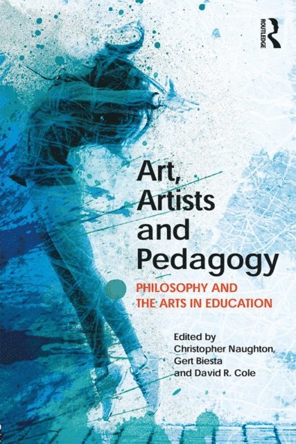David Cole, Gert Biesta, Christopher Naughton - Art, Artists and Pedagogy, E-bok