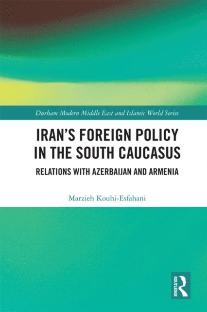 Marzieh Kouhi-Esfahani - Iran's Foreign Policy in the South Caucasus, E-bok