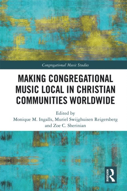 Zoe C. Sherinian, Muriel Swijghuisen Reigersberg, Monique M. Ingalls - Making Congregational Music Local in Christian Communities Worldwide, E-bok