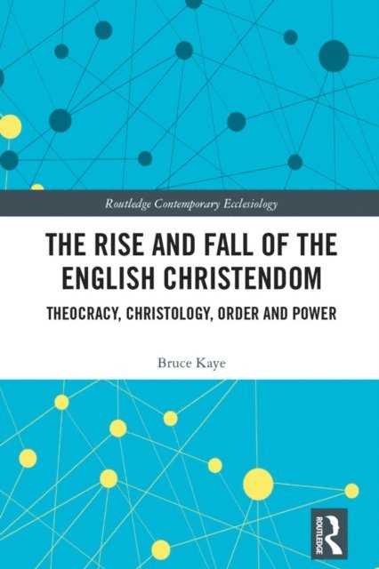 Bruce Kaye - Rise and Fall of the English Christendom, E-bok