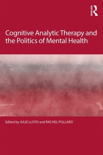 Rachel Pollard, Julie Lloyd - Cognitive Analytic Therapy and the Politics of Mental Health, E-bok