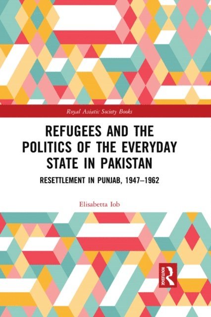 Elisabetta Iob - Refugees and the Politics of the Everyday State in Pakistan, E-bok