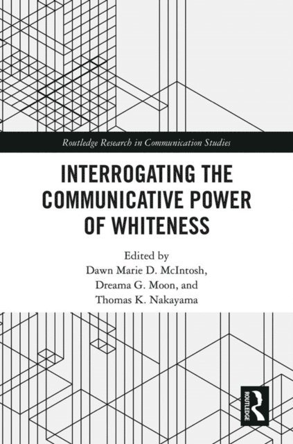 Thomas K. Nakayama, Dreama G. Moon, Dawn Marie D. McIntosh - Interrogating the Communicative Power of Whiteness, E-bok