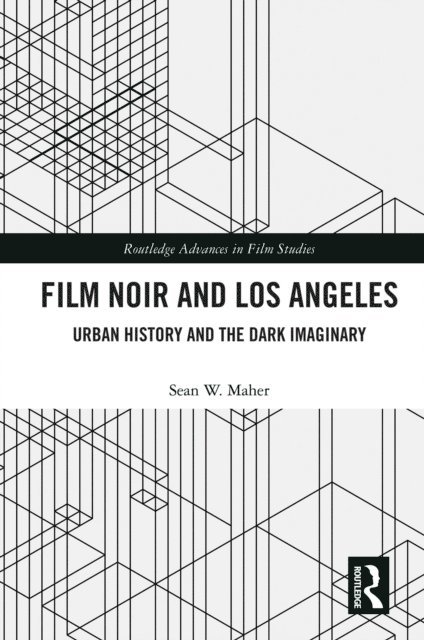 Sean W. Maher - Film Noir and Los Angeles, E-bok