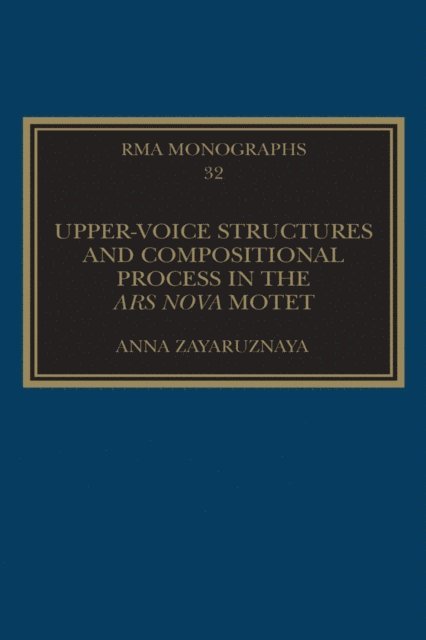 Anna Zayaruznaya - Upper-Voice Structures and Compositional Process in the Ars Nova Motet, E-bok