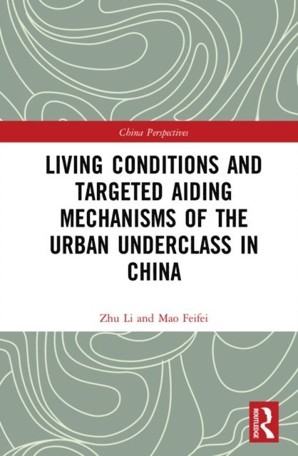 Mao Feifei, Zhu Li - Living Conditions and Targeted Aiding Mechanisms of the Urban Underclass in China, E-bok