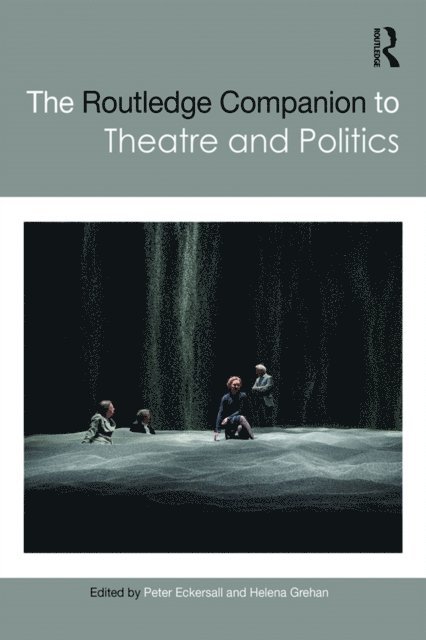 Helena Grehan, Peter Eckersall - Routledge Companion to Theatre and Politics, E-bok