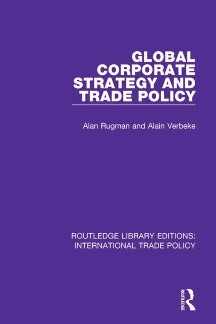 Alain Verbeke, Alan M. Rugman - Global Corporate Strategy and Trade Policy, E-bok