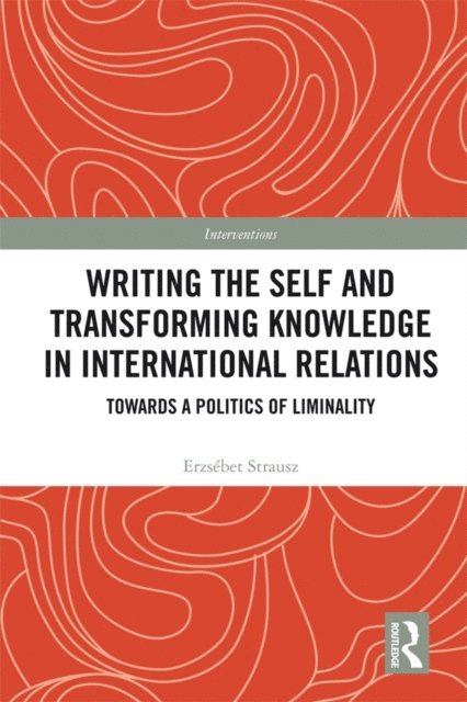 Erzsebet Strausz - Writing the Self and Transforming Knowledge in International Relations, E-bok