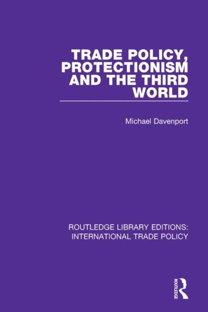 Michael Davenport - Trade Policy, Protectionism and the Third World, E-bok