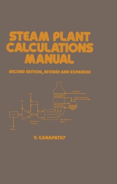 Ganapathy - Steam Plant Calculations Manual, Revised and Expanded, E-bok