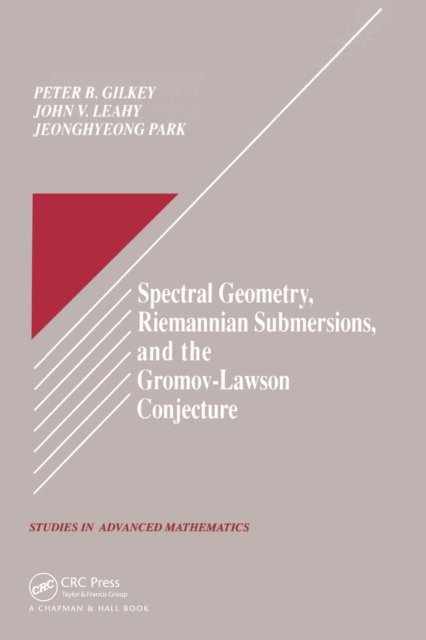 JeongHyeong Park, John V. Leahy, Peter B. Gilkey - Spectral Geometry, Riemannian Submersions, and the Gromov-Lawson Conjecture, E-bok
