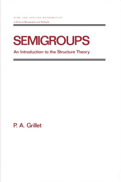 Pierre A. Grillet - Semigroups, E-bok
