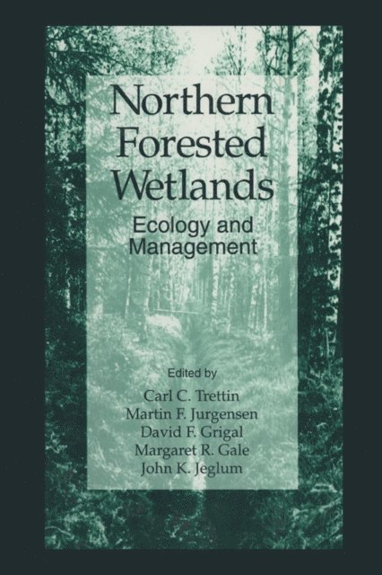 John R. Jeglum, Margaret R. Gale, David F. Grigal, Martin F. Jurgensen, Carl C. Trettin - Northern Forested Wetlands Ecology and Management, E-bok