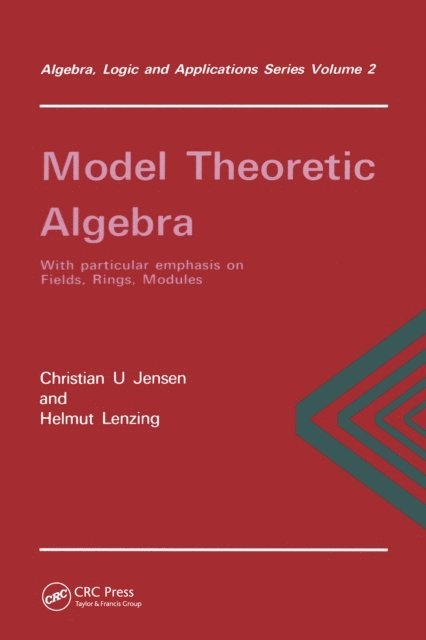Christian.U Jensen - Model Theoretic Algebra With Particular Emphasis on Fields, Rings, Modules, E-bok