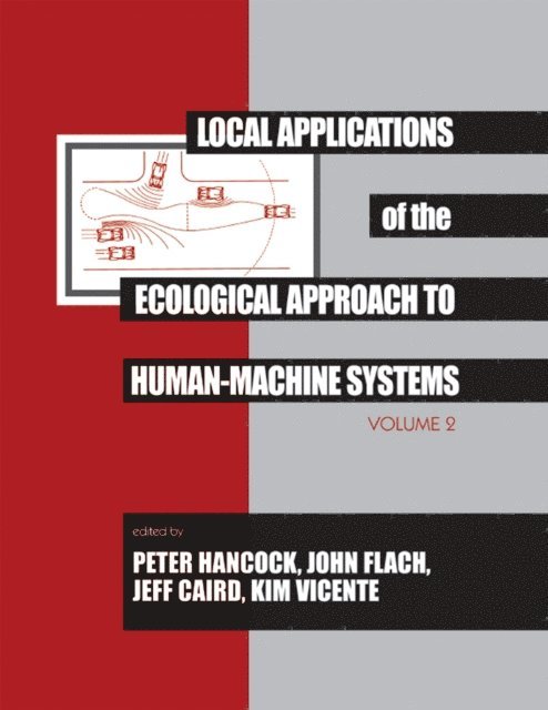 Kim J. Vicente, Jeff Caird, John M. Flach, Peter A. Hancock - Local Applications of the Ecological Approach To Human-Machine Systems, E-bok
