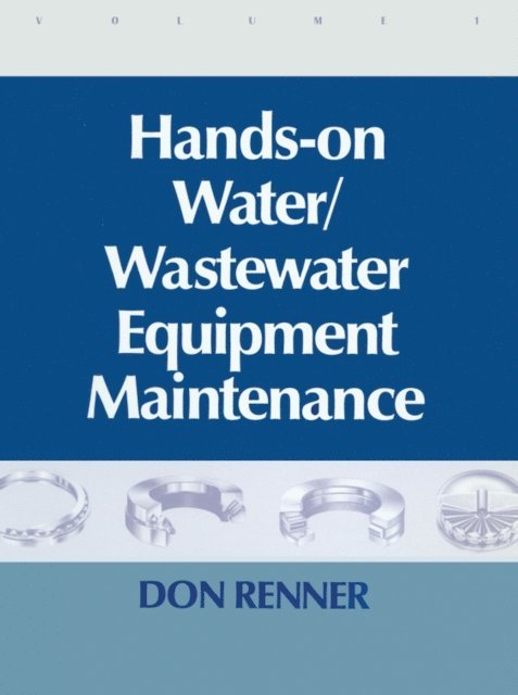Barbara Renner - Hands On Water and Wastewater Equipment Maintenance, Volume I, E-bok
