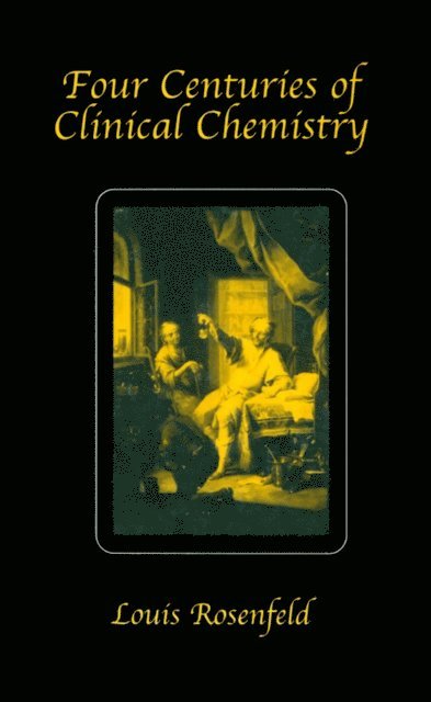 Louis Rosenfeld - Four Centuries of Clinical Chemistry, E-bok