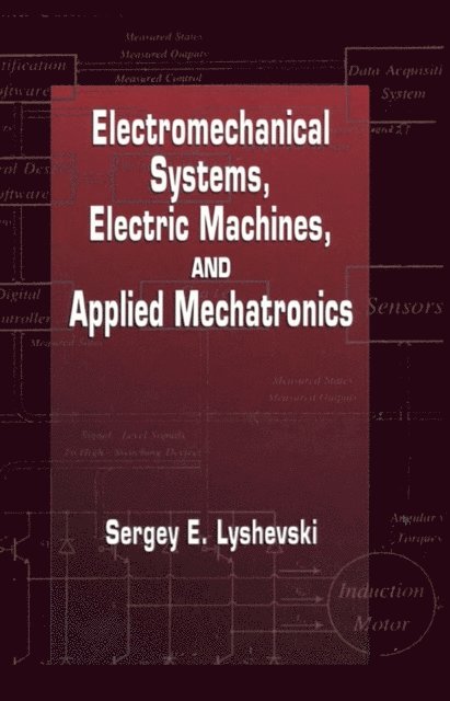 Sergey Edward Lyshevski - Electromechanical Systems, Electric Machines, and Applied Mechatronics, E-bok