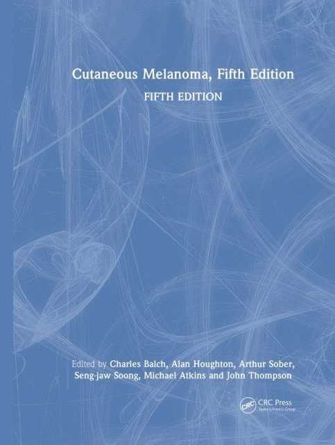 John F. Thompson, Michael B. Atkins, Seng-jaw Soong, Arthur J. Sober, Alan N. Houghton, Charles Balch - Cutaneous Melanoma, Fifth Edition, E-bok