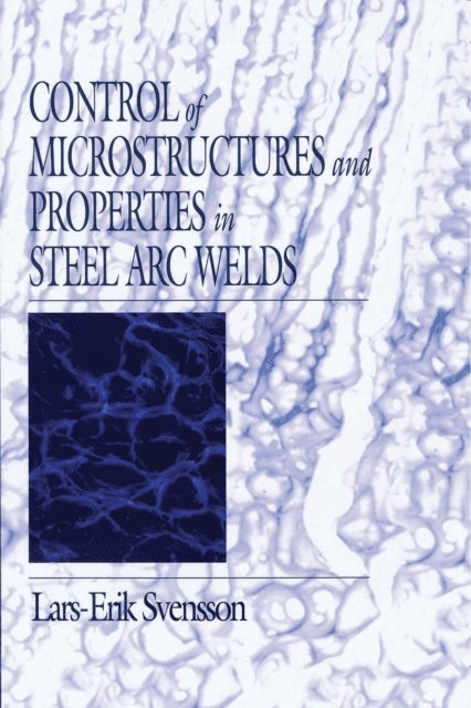 Lars-Erik Svensson - Control of Microstructures and Properties in Steel Arc Welds, E-bok