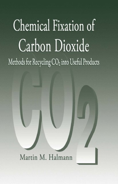 Martin M. Halmann - Chemical Fixation of Carbon DioxideMethods for Recycling CO2 into Useful Products, E-bok