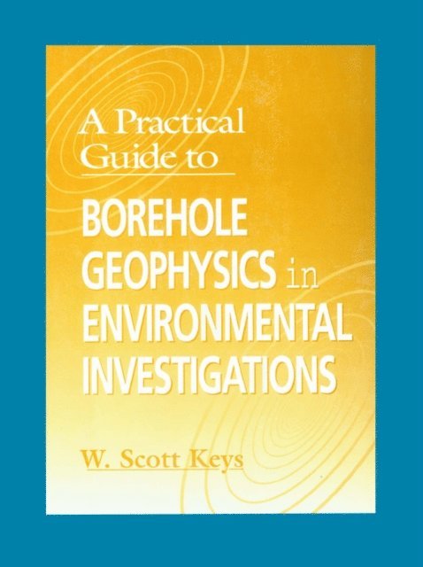 W. Scott Keys - Practical Guide to Borehole Geophysics in Environmental Investigations, E-bok
