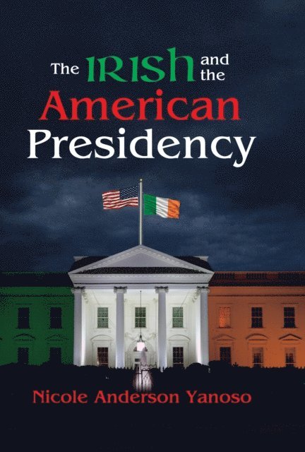 Nicole Anderson Yanoso - Irish and the American Presidency, E-bok