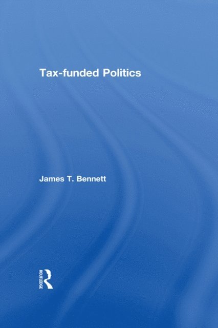 James T. Bennett - Tax-funded Politics, E-bok