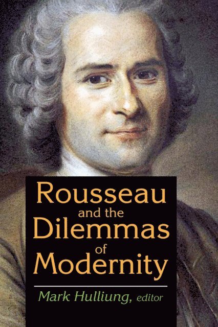 Mark Hulliung - Rousseau and the Dilemmas of Modernity, E-bok