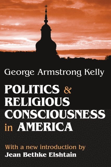 George Armstrong Kelly - Politics and Religious Consciousness in America, E-bok