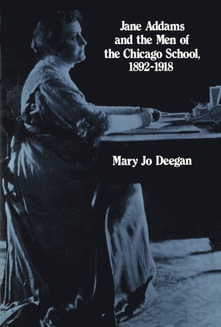 Mary Jo Deegan - Jane Addams and the Men of the Chicago School, 1892-1918, E-bok