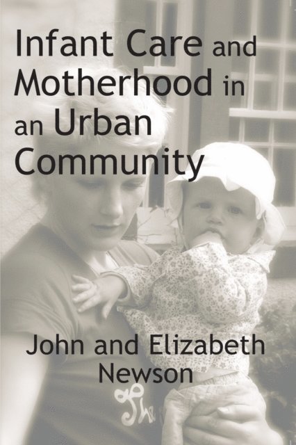 Elizabeth Newson, John Newson - Infant Care and Motherhood in an Urban Community, E-bok