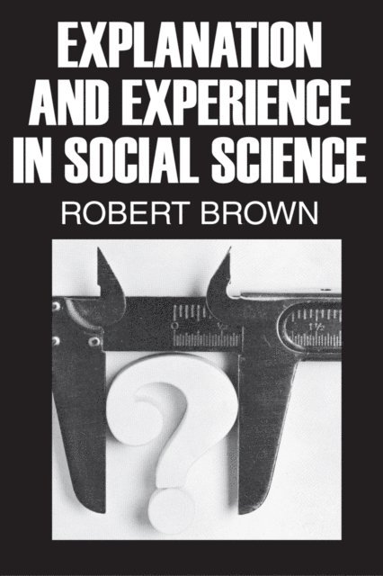 Robert Brown - Explanation and Experience in Social Science, E-bok