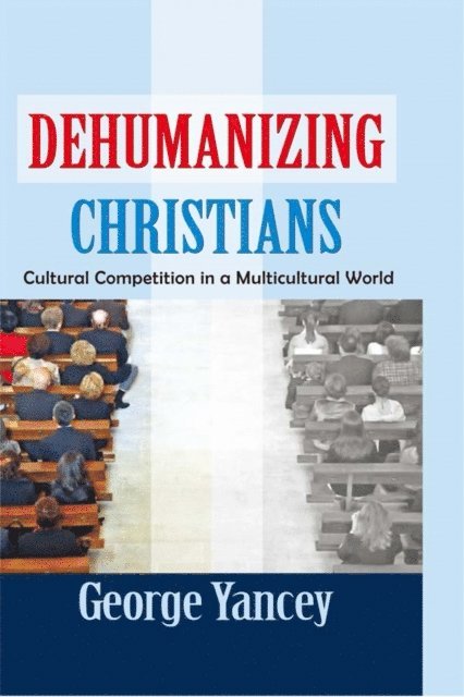 George Yancey - Dehumanizing Christians, E-bok