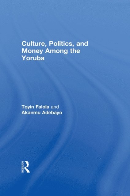 Akanmu Adebayo - Culture, Politics, and Money Among the Yoruba, E-bok