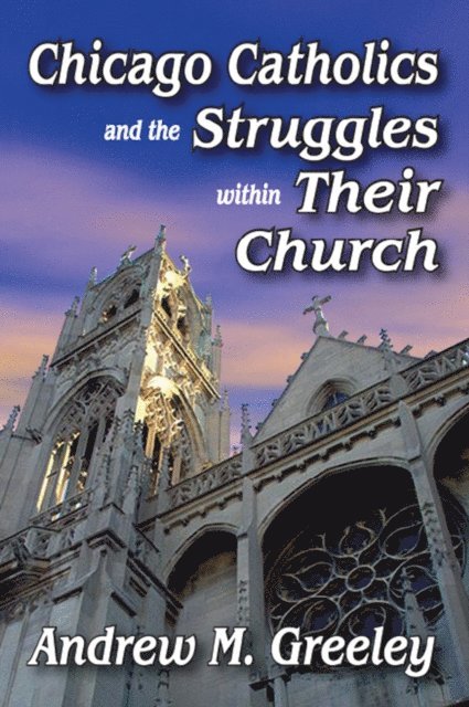 Andrew M. Greeley - Chicago Catholics and the Struggles within Their Church, E-bok