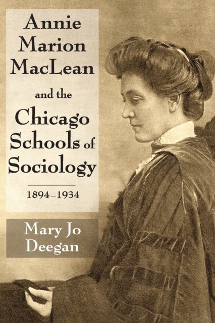 Mary Jo Deegan - Annie Marion MacLean and the Chicago Schools of Sociology, 1894-1934, E-bok