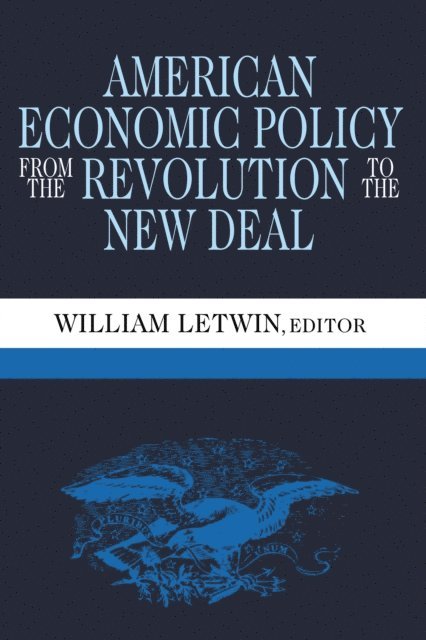 William Letwin - American Economic Policy from the Revolution to the New Deal, E-bok