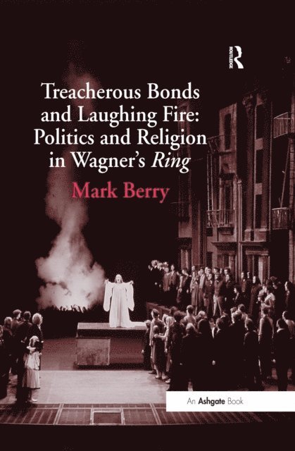 Mark Berry - Treacherous Bonds and Laughing Fire: Politics and Religion in Wagner's Ring, E-bok
