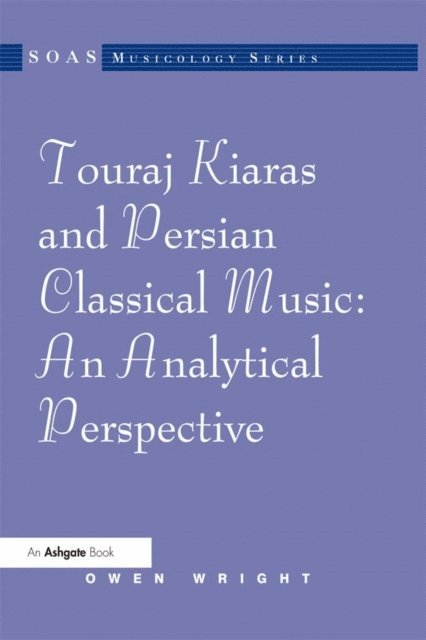 Owen Wright - Touraj Kiaras and Persian Classical Music: An Analytical Perspective, E-bok