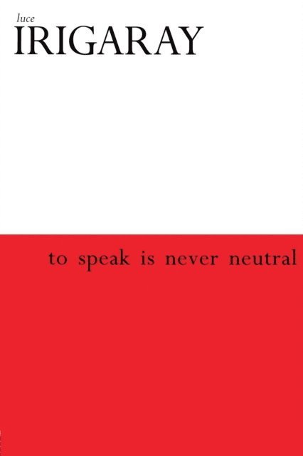 Luce Irigaray - To Speak is Never Neutral, E-bok