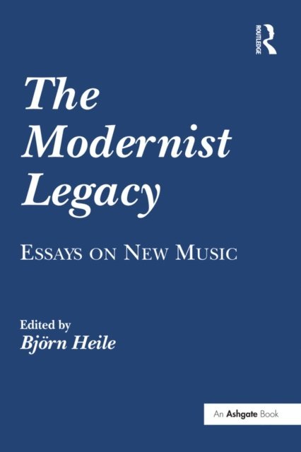 Bj,rn Heile - Modernist Legacy: Essays on New Music, E-bok