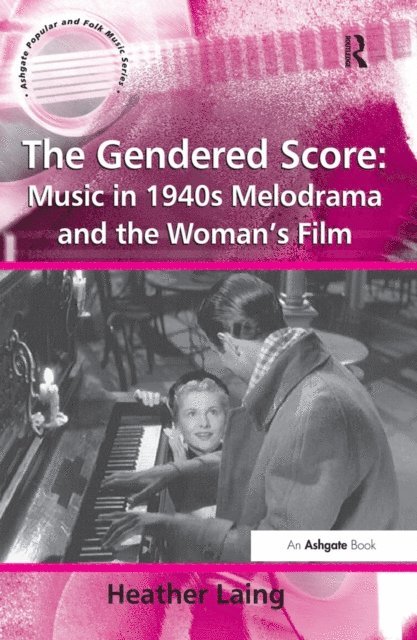 Heather Laing - Gendered Score: Music in 1940s Melodrama and the Woman's Film, E-bok