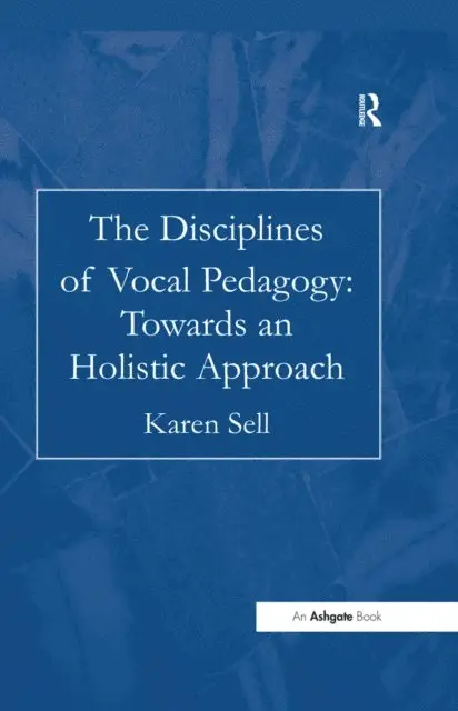 Disciplines of Vocal Pedagogy: Towards an Holistic Approach