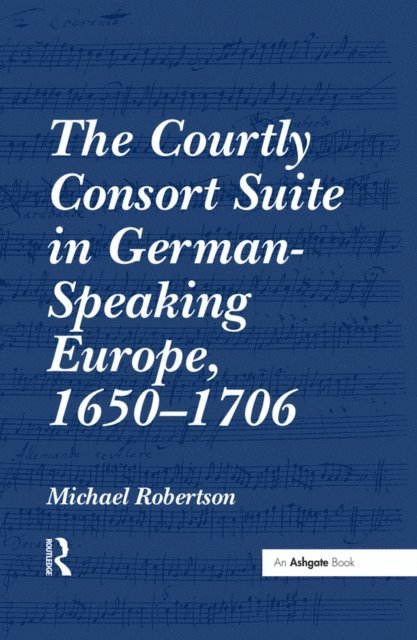 Michael Robertson - Courtly Consort Suite in German-Speaking Europe, 1650-1706, E-bok