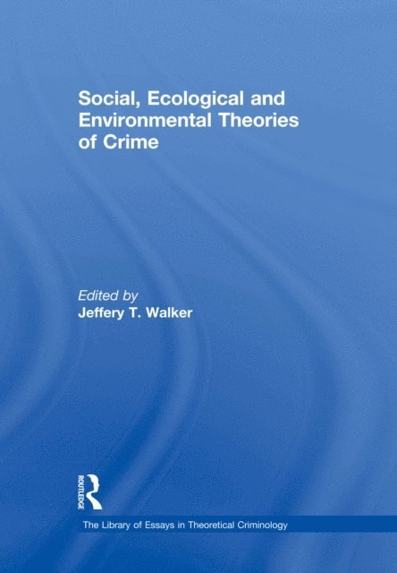 Jeffery T. Walker - Social, Ecological and Environmental Theories of Crime, E-bok