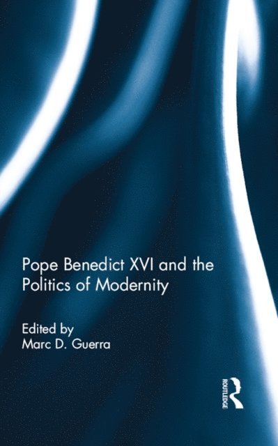 Marc D. Guerra - Pope Benedict XVI and the Politics of Modernity, E-bok